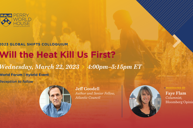 2023 Global Shifts Colloquium | Will the Heat Kill Us First? Wednesday, March 22, 2023, 4:00pm-5:15pm ET with Jeff Goodell, Author and Senior Fellow at Atlantic Council, and moderated by Faye Flam of Bloomberg Opinion.